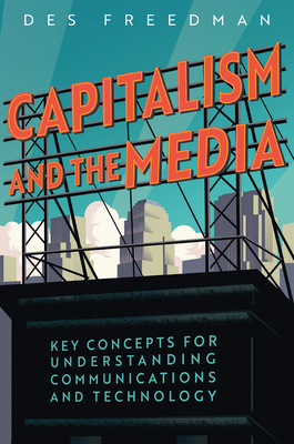 Capitalism and the Media: Key Concepts for Understanding Communications and Technology-cover