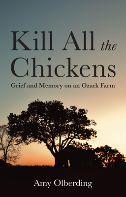 Kill All the Chickens: Grief and Memory on an Ozark Farm-cover