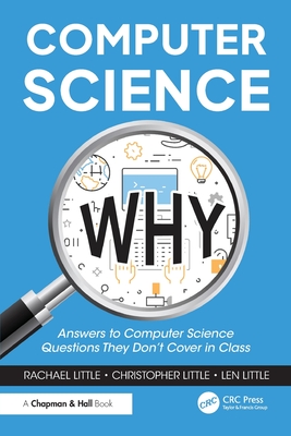 Computer Science Why: Answers to Computer Science Questions They Don't Cover in Class-cover