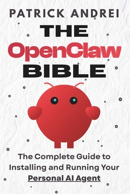 The OpenClaw Bible - The Complete Guide to Installing and Running Your Personal AI Agent: A Step-by-Step Handbook for Setting Up OpenClaw on Mac, Windows, ... and Beyond (Paperback)-cover