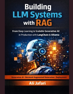Building LLM Systems with RAG: From Deep Learning to Scalable Generative AI in Production with LangChain and Ollama-cover