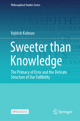 Sweeter Than Knowledge: The Primacy of Error and the Delicate Structure of Our Fallibility-cover