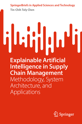 Explainable Artificial Intelligence in Supply Chain Management: Methodology, System Architecture, and Applications-cover