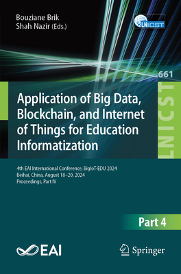Application of Big Data, Blockchain, and Internet of Things for Education Informatization: 4th Eai International Conference, Bigiot-Edu 2024, Beihai,-cover