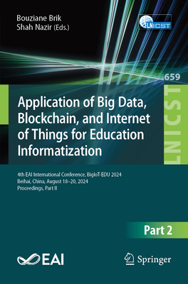 Application of Big Data, Blockchain, and Internet of Things for Education Informatization: 4th Eai International Conference, Bigiot-Edu 2024, Beihai,-cover