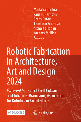 Robotic Fabrication in Architecture, Art and Design 2024: Foreword by Sigrid Brell-Cokcan and Johannes Braumann, Association for Robotics in Architect-cover