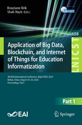 Application of Big Data, Blockchain, and Internet of Things for Education Informatization: 4th Eai International Conference, Bigiot-Edu 2024, Beihai,-cover