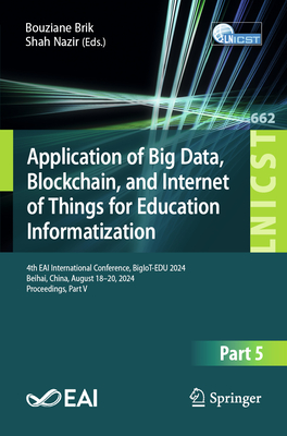 Application of Big Data, Blockchain, and Internet of Things for Education Informatization: 4th Eai International Conference, Bigiot-Edu 2024, Beihai,-cover