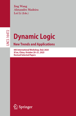 Dynamic Logic. New Trends and Applications: 6th International Workshop, Dalí 2025, Xi'an, China, October 20-21, 2025, Revised Selected Papers-cover