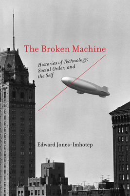 The Broken Machine: Histories of Technology, Social Order, and the Self-cover