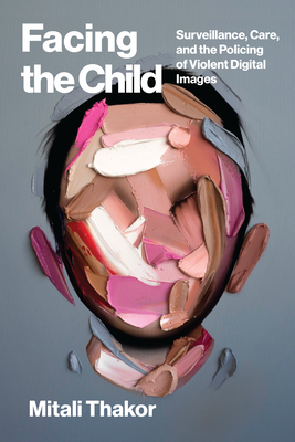 Facing the Child: Surveillance, Care, and the Policing of Violent Images Online-cover