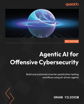 Agentic AI for Offensive Cybersecurity: Build and automate smarter penetration testing workflows using AI-driven agents-cover