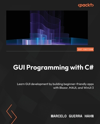 GUI Programming with C#: Learn GUI development by building beginner-friendly apps with Blazor, MAUI, and WinUI 3-cover