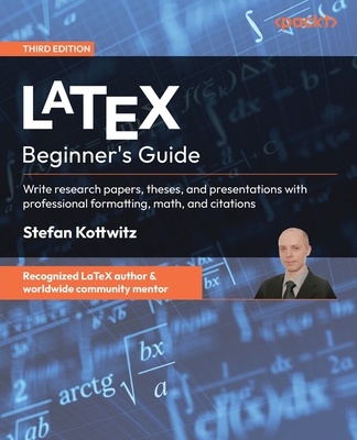 LaTeX Beginner's Guide - Third Edition: Write research papers, theses, and presentations with professional formatting, math, and citations-cover