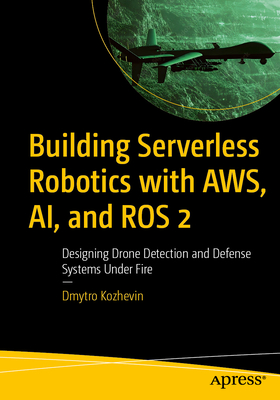 Building Serverless Robotics with Aws, Ai, and Ros 2: Designing Drone Detection and Defense Systems Under Fire-cover