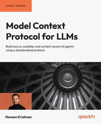 Model Context Protocol for LLMs: Build secure, scalable, and context-aware AI agents using a standardized protocol-cover