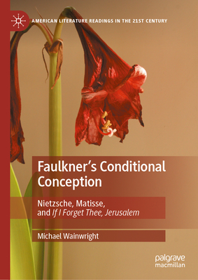 Faulkner's Conditional Conception: Nietzsche, Matisse, and If I Forget Thee, Jerusalem-cover