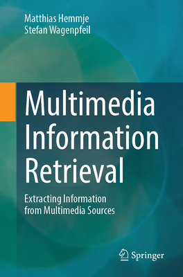 Multimedia Information Retrieval: Extracting Information from Multimedia Sources-cover
