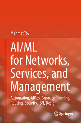 Ai/ML for Networks, Services, and Management: Autonomous, Routing, Security, Aiops, Agentic Ai, Lso, Mlfo, and Design with Ai/ML-cover