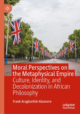 Moral Perspectives on the Metaphysical Empire: Culture, Identity, and Decolonization in African Philosophy-cover