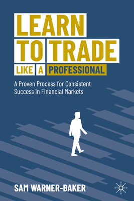 Learn to Trade Like a Professional: A Proven Process for Consistent Success in Financial Markets-cover