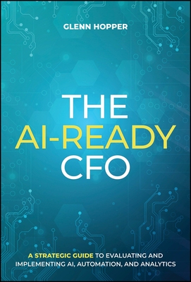The Ai-Ready CFO: A Strategic Guide to Evaluating and Implementing Ai, Automation, and Analytics-cover