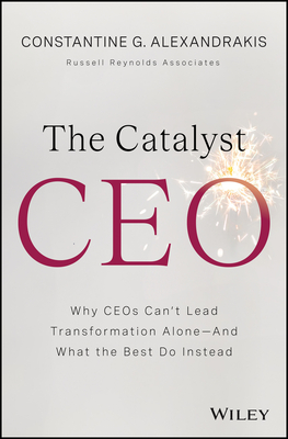 The Catalyst CEO: Why Ceos Can't Lead Transformation Alone--And What the Best Do Instead-cover