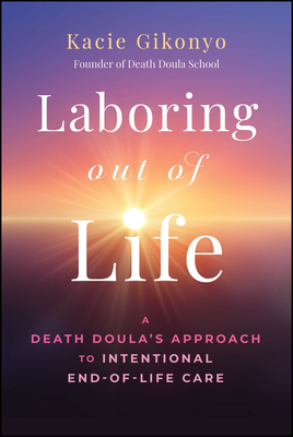 Laboring Out of Life: A Death Doula's Approach to Intentional End-Of-Life Care-cover