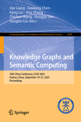 Knowledge Graphs and Semantic Computing: 10th China Conference, Ccks 2025, Fuzhou, China, September 19-21, 2025, Proceedings-cover