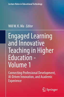Engaged Learning and Innovative Teaching in Higher Education - Volume 1: Connecting Professional Development, Ai-Driven Innovation, and Academic Exper-cover