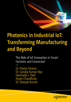 Photonics in Industrial Iot: Transforming Manufacturing and Beyond: The Role of Iot Innovation in Smart Factories and Connected-cover
