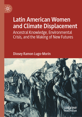 Latin American Women and Climate Displacement: Ancestral Knowledge, Environmental Crisis, and the Making of New Futures-cover