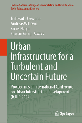 Urban Infrastructure for a Turbulent and Uncertain Future: Proceedings of International Conference on Urban Infrastructure Development (Icuid 2025)-cover
