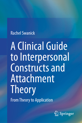 A Clinical Guide to Interpersonal Constructs and Attachment Theory: From Theory to Application-cover