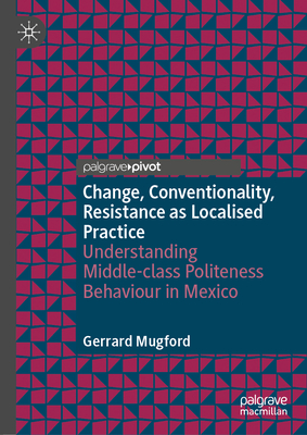 Change, Conventionality, Resistance as Localised Practice: Understanding Middle-Class Politeness Behaviour in Mexico-cover