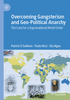 Overcoming Gangsterism and Geo-Political Anarchy: The Case for a Supranational World Order-cover