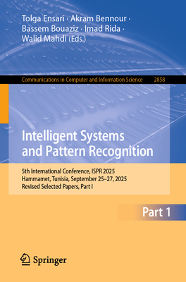 Intelligent Systems and Pattern Recognition: 5th International Conference, Ispr 2025, Hammamet, Tunisia, September 25-27, 2025, Revised Selected Paper-cover