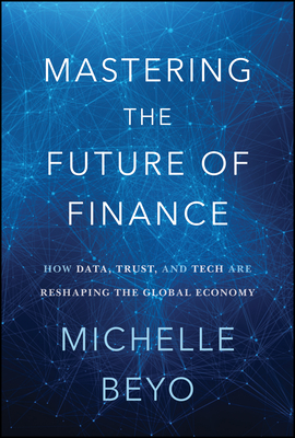 Mastering the Future of Finance: How Data, Trust, and Tech Are Reshaping the Global Economy-cover