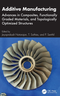 Additive Manufacturing: Advances in Composites, Functionally Graded Materials, and Topologically Optimized Structures-cover