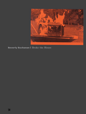 Beverly Buchanan: I Broke the House-cover