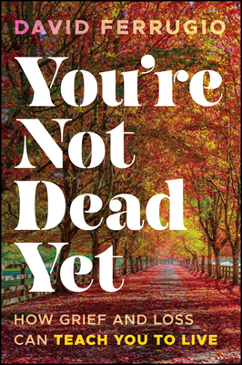 You're Not Dead Yet: How Grief and Loss Can Teach You to Live-cover