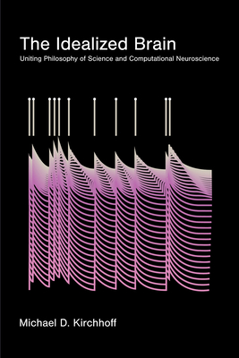 The Idealized Brain: Uniting Philosophy of Science and Computational Neuroscience-cover