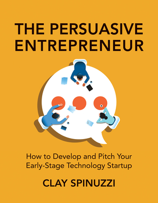 The Persuasive Entrepreneur: How to Develop and Pitch Your Early-Stage Technology Startup-cover