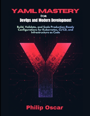 YAML Mastery for DevOps and Modern Development: Build, Validate, and Scale Production-Ready Configurations for Kubernetes, CI/CD, and Infrastructure a-cover