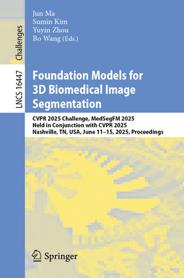 Foundation Models for 3D Biomedical Image Segmentation: Cvpr 2025 Challenge, Medsegfm 2025, Held in Conjunction with Cvpr 2025, Nashville, Tn, Usa, Ju-cover