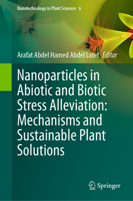Nanoparticles in Abiotic and Biotic Stress Alleviation: Mechanisms and Sustainable Plant Solutions-cover