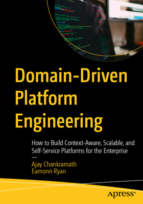 Domain-Driven Platform Engineering: How to Build Context-Aware, Scalable, and Self-Service Platforms for the Enterprise-cover