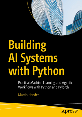 Building AI Systems with Python: Practical Machine Learning and Agentic Workflows with Python and Pytorch-cover