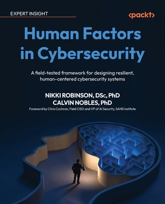 Human Factors in Cybersecurity: A field-tested framework for designing resilient, human-centered cybersecurity systems-cover