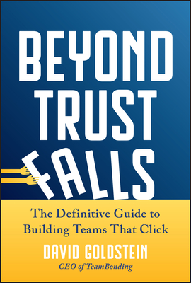 Beyond Trust Falls: The Definitive Guide to Building Teams That Click-cover